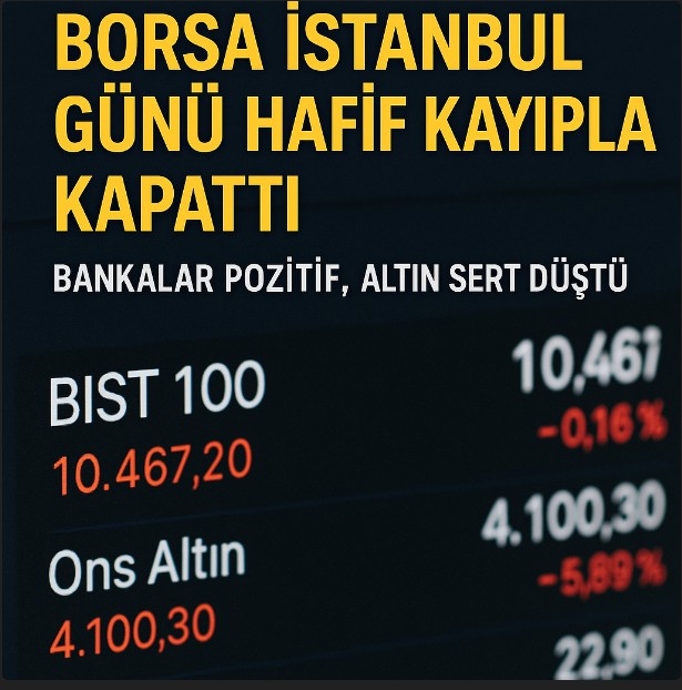 Borsa İstanbul Günü Hafif Kayıpla Kapattı: Bankalar Pozitif, Altın Sert Düştü