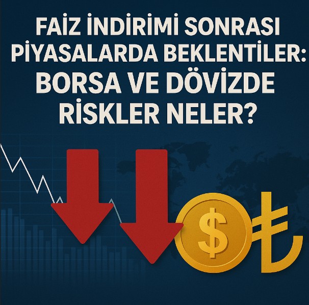 Faiz İndirimi Sonrası Piyasalarda Beklentiler: Borsa ve Dövizde Riskler Neler? haber görseli