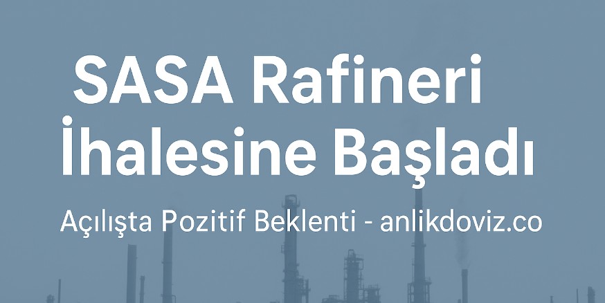 SASA Rafineri İhalesine Başladı: Açılışta Pozitif Beklenti | AnlikDoviz.co